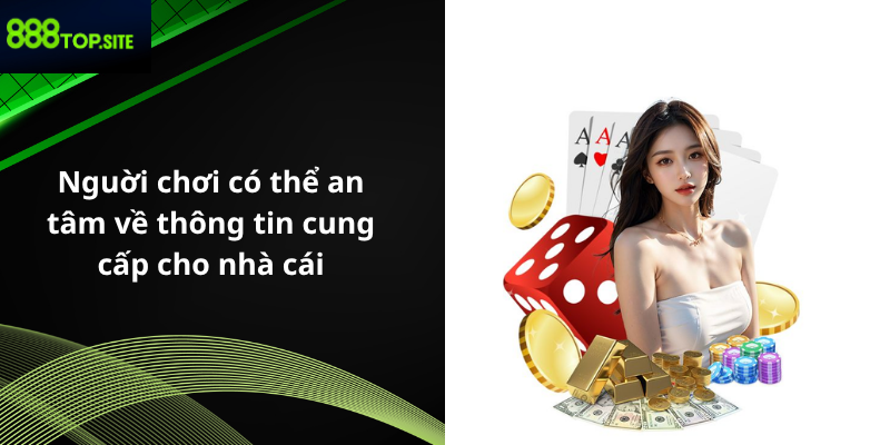 Nguời chơi có thể an tâm về thông tin cung cấp cho nhà cái