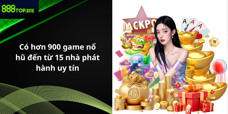 Có hơn 900 game nổ hũ đến từ 15 nhà phát hành uy tín